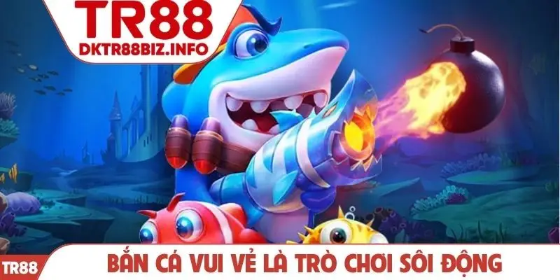 Bắn cá Vui vẻ là trò chơi sôi động