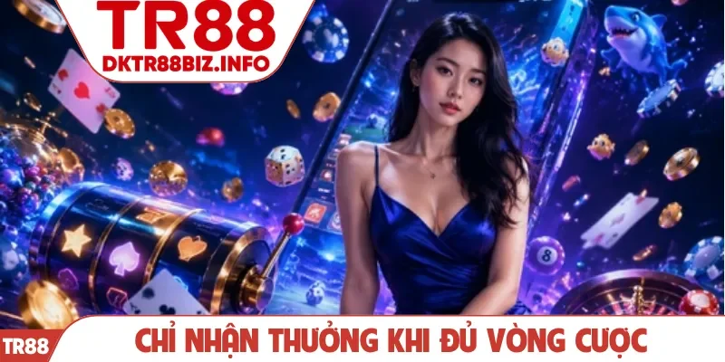 Chỉ nhận thưởng khi đủ vòng cược