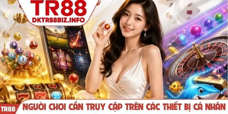 Người chơi cần truy cập trên các thiết bị cá nhân
