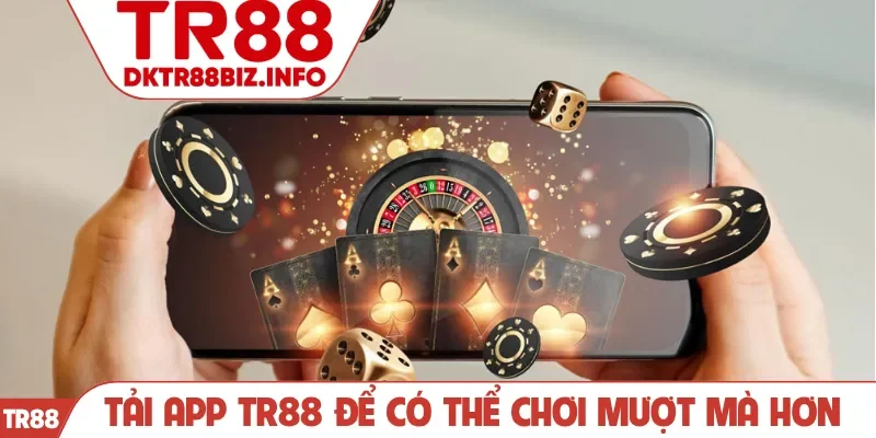 Tải app TR88 để có thể chơi mượt mà hơn